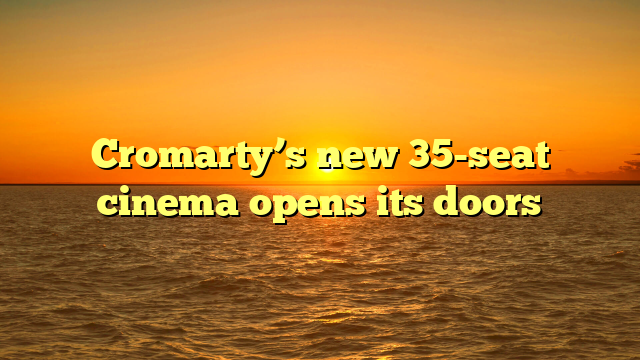 Cromarty’s new 35-seat cinema opens its doors 